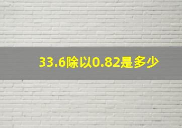 33.6除以0.82是多少