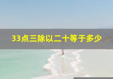 33点三除以二十等于多少