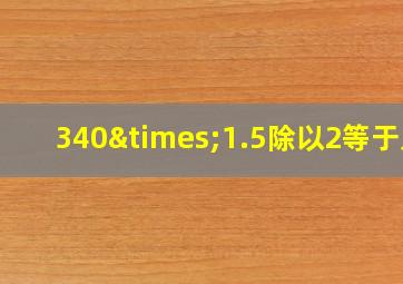 340×1.5除以2等于几