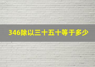 346除以三十五十等于多少