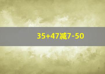 35+47减7-50