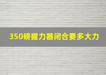 350磅握力器闭合要多大力