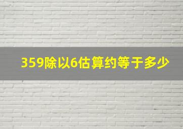 359除以6估算约等于多少