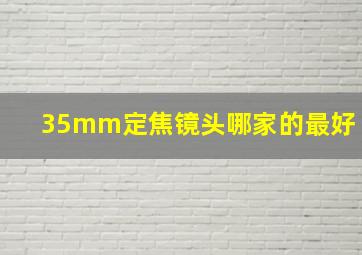 35mm定焦镜头哪家的最好