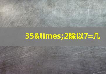 35×2除以7=几