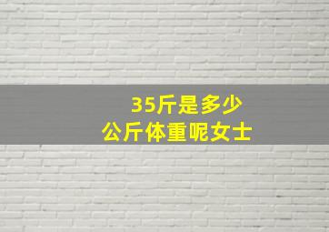 35斤是多少公斤体重呢女士