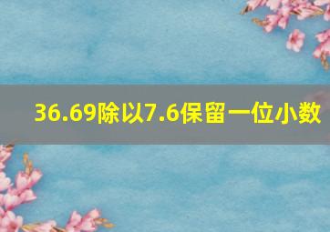 36.69除以7.6保留一位小数