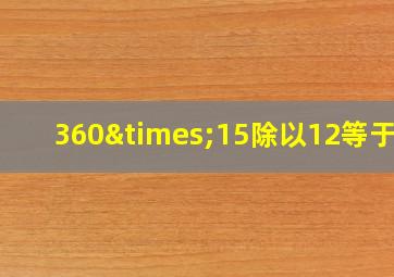 360×15除以12等于几