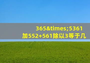 365×5361加552+561除以3等于几