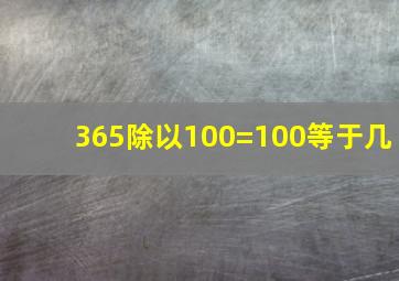 365除以100=100等于几