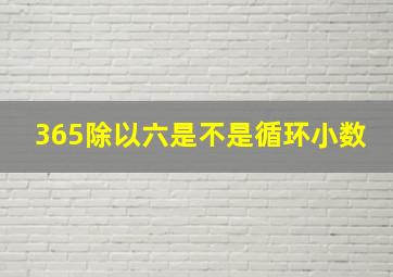 365除以六是不是循环小数