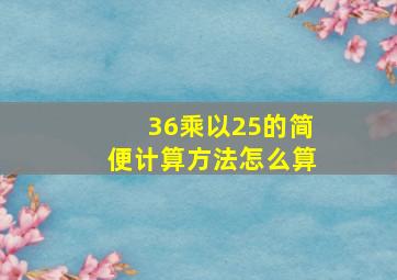 36乘以25的简便计算方法怎么算