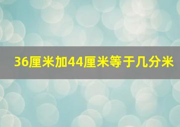 36厘米加44厘米等于几分米