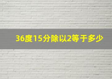 36度15分除以2等于多少