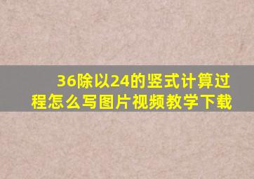 36除以24的竖式计算过程怎么写图片视频教学下载