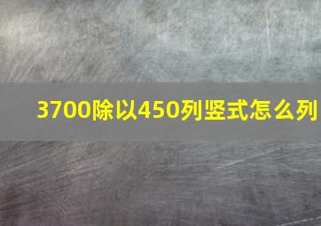 3700除以450列竖式怎么列