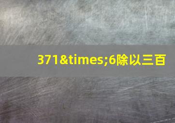 371×6除以三百