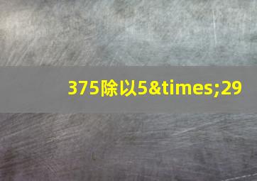 375除以5×29