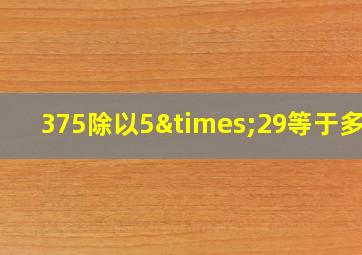 375除以5×29等于多少