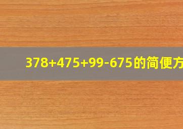 378+475+99-675的简便方法