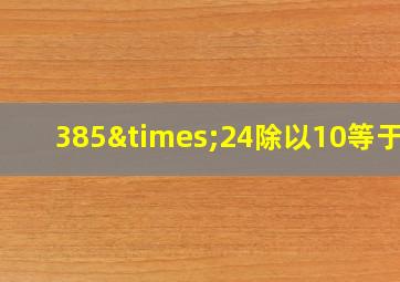 385×24除以10等于几