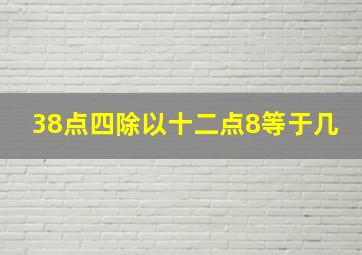 38点四除以十二点8等于几