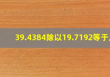 39.4384除以19.7192等于几