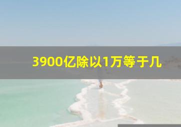 3900亿除以1万等于几