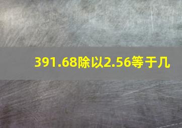 391.68除以2.56等于几