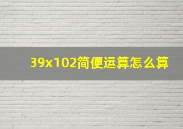 39x102简便运算怎么算