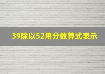 39除以52用分数算式表示