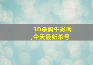 3D杀码牛彩网,今天最新杀号