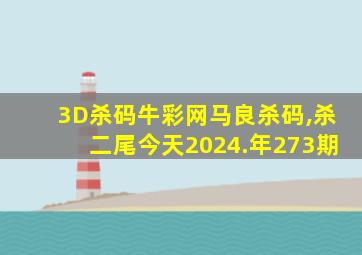 3D杀码牛彩网马良杀码,杀二尾今天2024.年273期