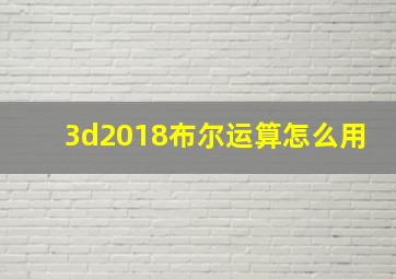 3d2018布尔运算怎么用