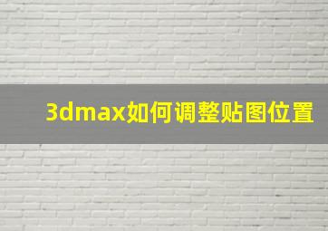 3dmax如何调整贴图位置