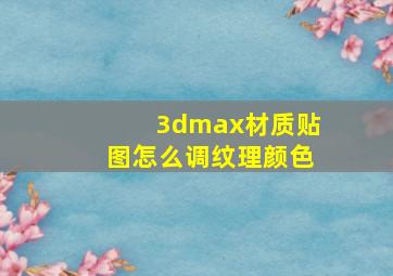 3dmax材质贴图怎么调纹理颜色