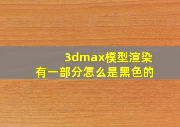 3dmax模型渲染有一部分怎么是黑色的