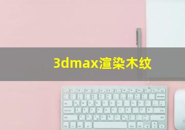 3dmax渲染木纹