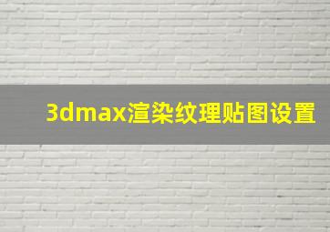 3dmax渲染纹理贴图设置