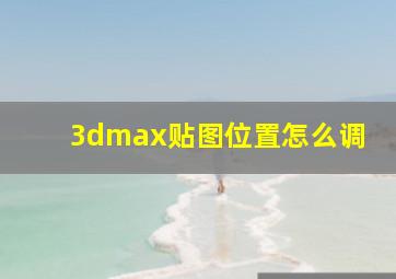 3dmax贴图位置怎么调