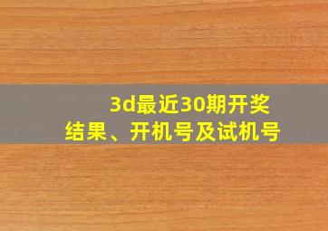 3d最近30期开奖结果、开机号及试机号