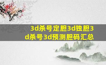 3d杀号定胆3d独胆3d杀号3d预测胆码汇总