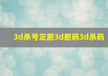 3d杀号定胆3d胆码3d杀码