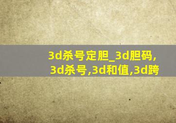 3d杀号定胆_3d胆码,3d杀号,3d和值,3d跨