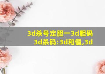 3d杀号定胆一3d胆码3d杀码:3d和值,3d