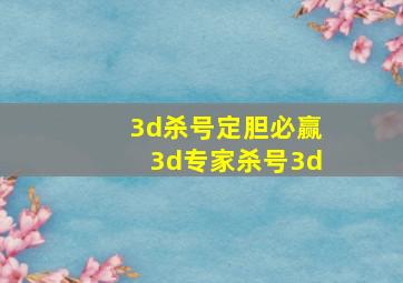 3d杀号定胆必赢3d专家杀号3d