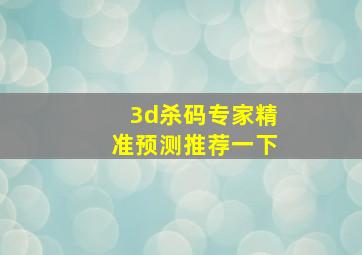 3d杀码专家精准预测推荐一下