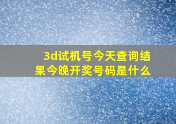 3d试机号今天查询结果今晚开奖号码是什么