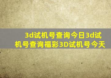 3d试机号查询今日3d试机号查询福彩3D试机号今天