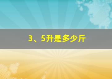 3、5升是多少斤